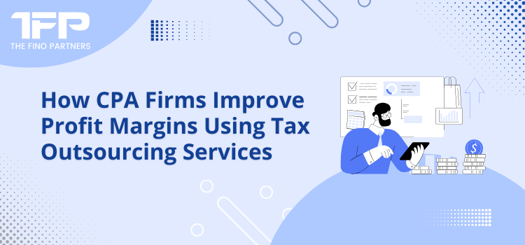 How CPA Firms Improve Profit Margins Using Tax Outsourcing Services